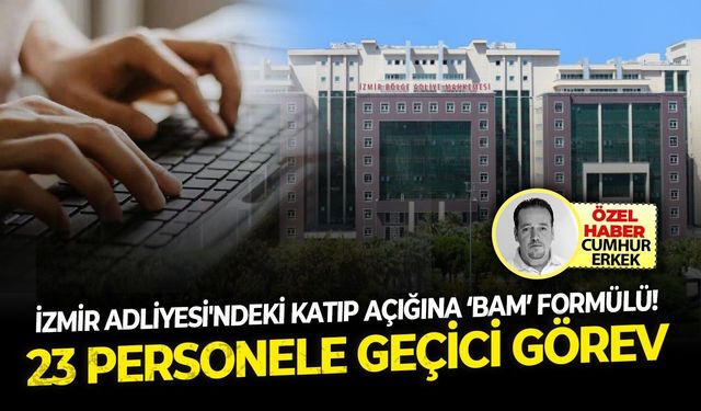 23 Personele geçici görev: İzmir Adliyesi'ndeki katip açığına ‘BAM’ formülü!