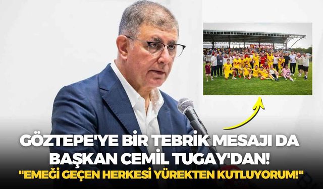 Göztepe'ye bir tebrik mesajı da Başkan Cemil Tugay'dan! "Emeği geçen herkesi yürekten kutluyorum!"