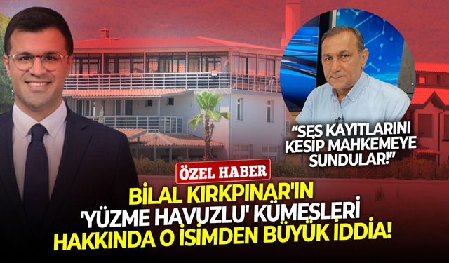 Bilal Kırkpınar'ın 'Yüzme Havuzlu' kümesleri hakkında o isimden büyük iddia: Ses kayıtlarını kesip mahkemeye sundular!