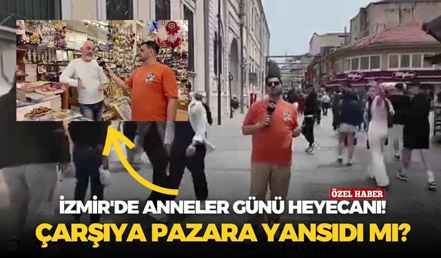 İzmir'de Anneler Günü heyecanı! Çarşıya pazara yansıdı mı?