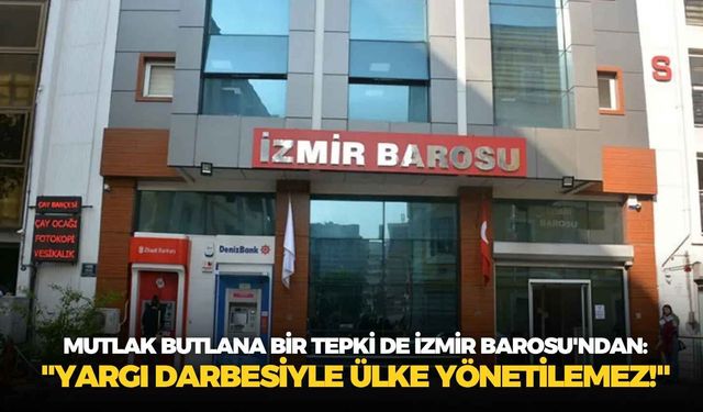 Mutlak butlana bir tepki de İzmir Barosu'ndan: "Yargı darbesiyle ülke yönetilemez!"