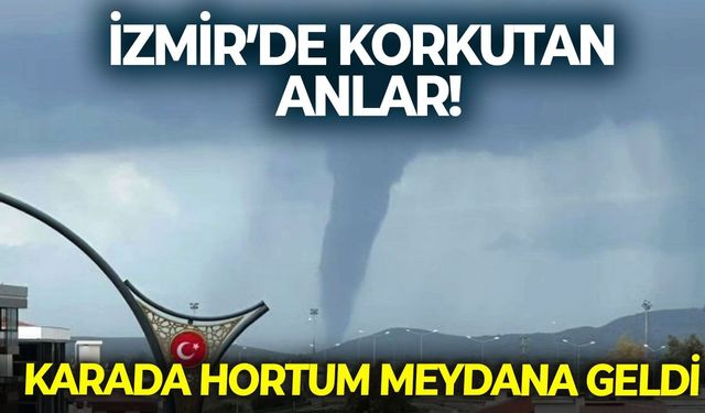 İzmir Menemen'de korkutan anlar! Karada hortum meydana deldi