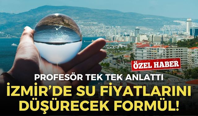 İzmir’de su fiyatlarını düşürecek formül! Profesör tek tek anlattı