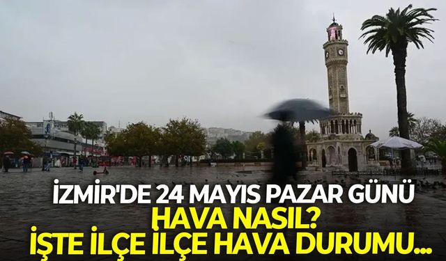 İzmir'de 24 Mayıs Pazar günü hava durumu: 30 ilçede nasıl olacak?
