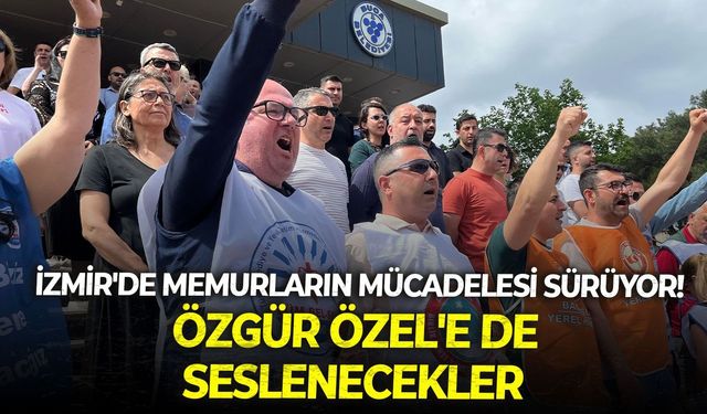 İzmir'de memurların mücadelesi sürüyor! Özgür Özel'e de seslenecekler
