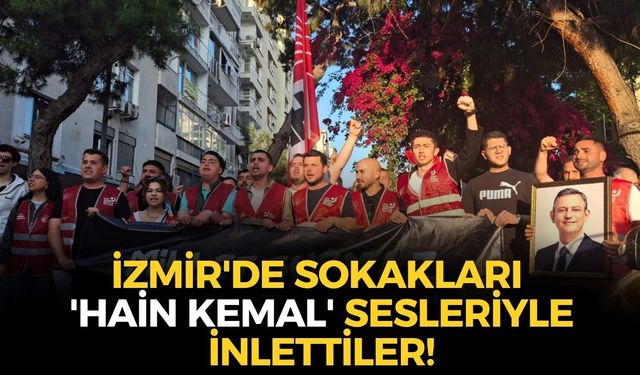 İzmir'de sokakları 'hain Kemal' sesleriyle inlettiler!
