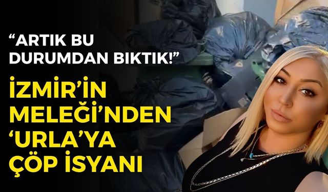 İzmir’in Meleği’nden ‘Urla’ya çöp isyanı: Artık bu durumdan bıktık!