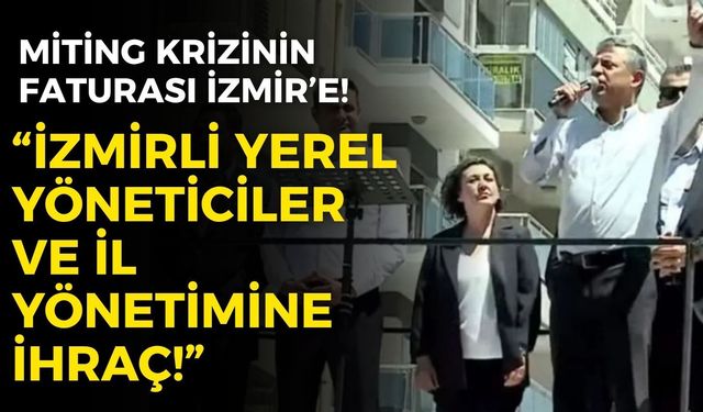 Miting krizinin faturası İzmir’e! O isim duyurdu: İzmirli yerel yöneticiler ve il yönetimine ihraç!