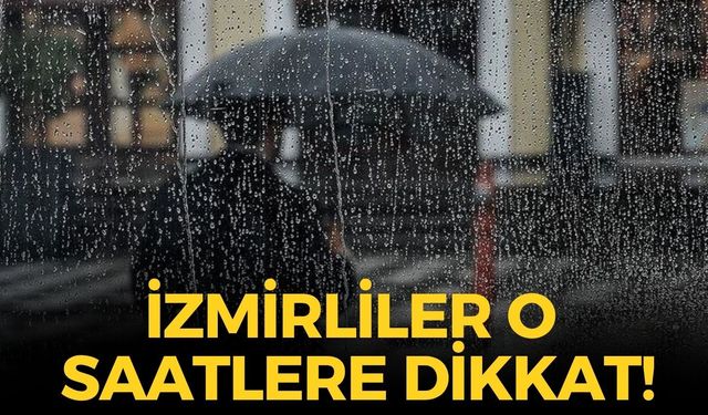İzmirliler o saatlere dikkat! İlçe ilçe hava durumu! Hangi bölgelerde yağış bekleniyor?