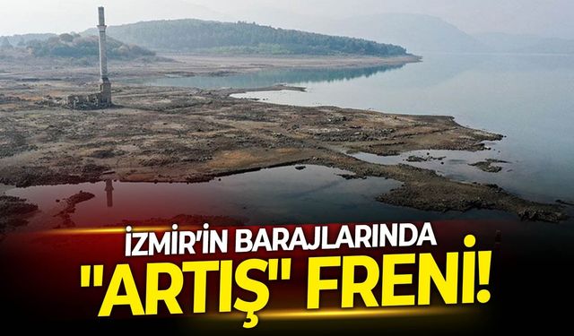 İzmir’in barajlarında "artış" freni! İZSU 13 Mayıs 2026 baraj verileri