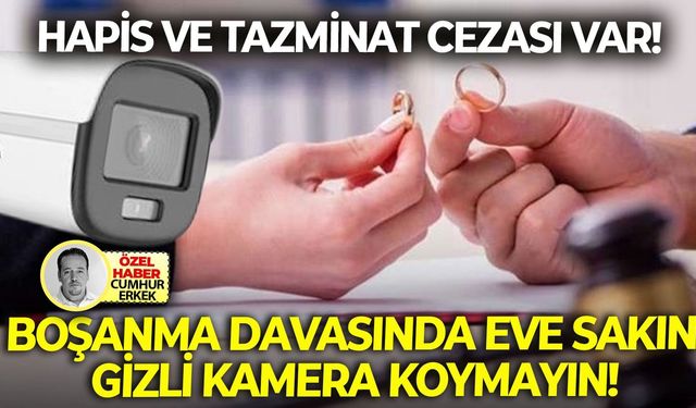Hapis ve tazminat cezası var: Boşanma davasında eve sakın gizli kamera koymayın!