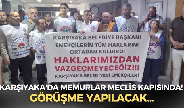 Karşıyaka'da memurlar meclis kapısında! Görüşme yapılacak...