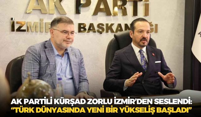 AK Partili Kürşad Zorlu İzmir’den seslendi: “Türk dünyasında yeni bir yükseliş başladı”