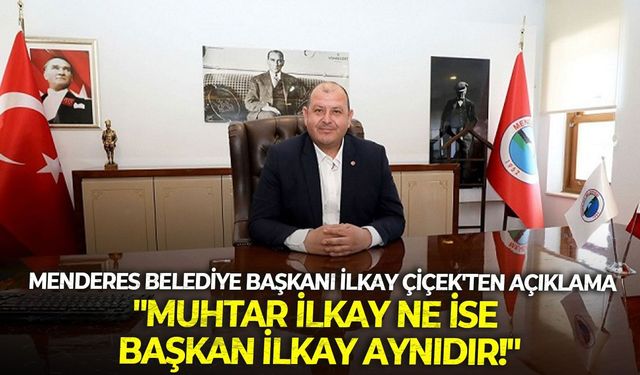 Menderes Belediye Başkanı İlkay Çiçek'ten açıklama: "Muhtar İlkay ne ise  Başkan İlkay aynıdır!"