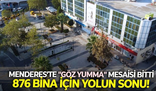 Menderes'te kaçak yapı temizliği: 876 bina tek ihalede gidiyor!