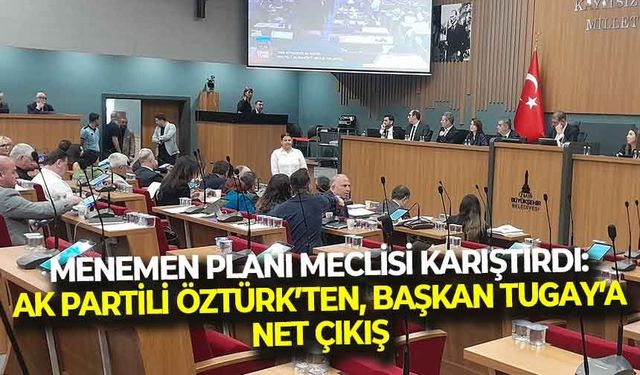 Menemen planı meclisi karıştırdı: “Konu Menemen olmasaydı oy birliği ile geçecekti!”