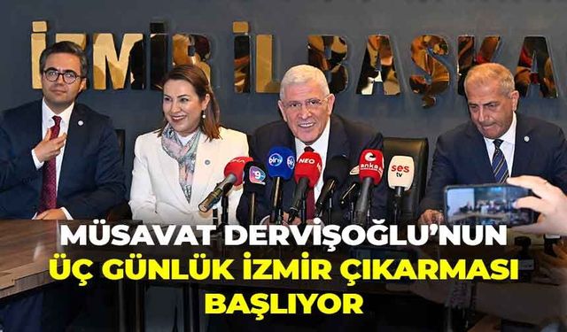 İYİ Parti lideri Müsavat Dervişoğlu’nun, üç günlük İzmir çıkarması başlıyor!
