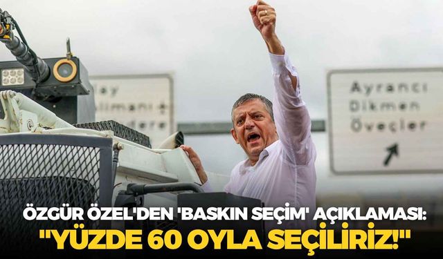 Özgür Özel'den 'baskın seçim' açıklaması: "Yüzde 60 oyla seçiliriz!"