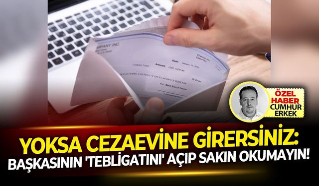 Yoksa cezaevine girersiniz: Başkasının 'tebligatını' açıp sakın okumayın!