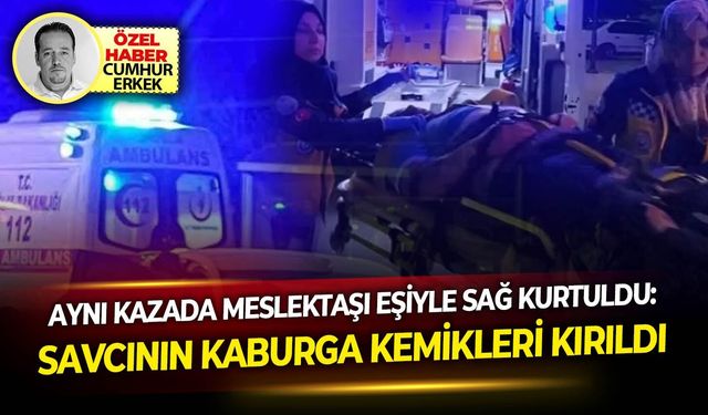 Aynı kazada meslektaşı eşiyle sağ kurtuldu: Savcının kaburga kemikleri kırıldı!