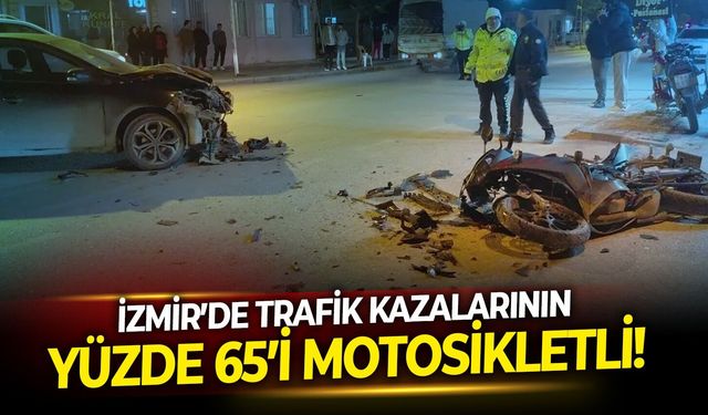 İzmir’de trafik kazalarının yüzde 65’i motosikletli!