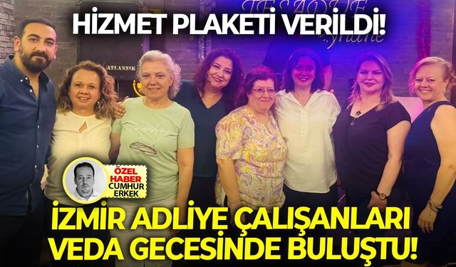 Hizmet plaketi verildi: İzmir Adliye çalışanları veda gecesinde buluştu!