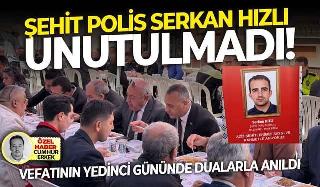 Vefatının yedinci gününde dualarla anıldı: Şehit polis Serkan Hızlı unutulmadı!