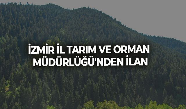 İZMİR İL TARIM VE ORMAN MÜDÜRLÜĞÜ'NDEN İLAN