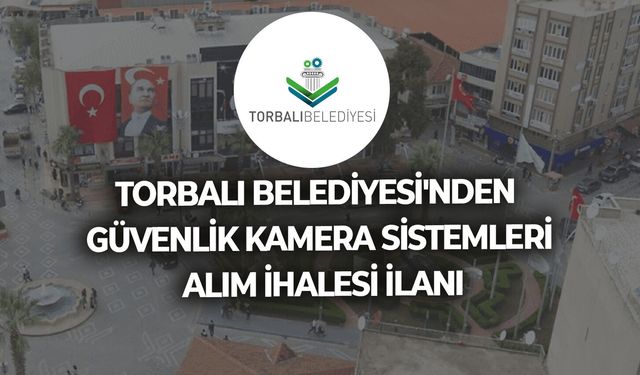TORBALI BELEDİYESİ'NDEN GÜVENLİK KAMERA SİSTEMLERİ ALIM İHALESİ İLANI