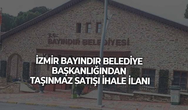 İZMİR BAYINDIR BELEDİYE BAŞKANLIĞINDAN TAŞINMAZ SATIŞI İHALE İLANI