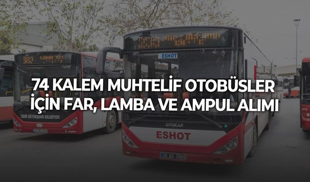 74 KALEM MUHTELİF OTOBÜSLER İÇİN FAR, LAMBA VE AMPUL ALIMI