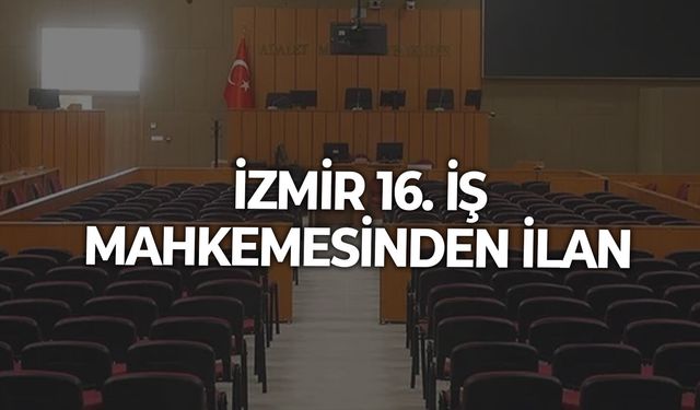 İZMİR 16. İŞ MAHKEMESİNDEN İLAN