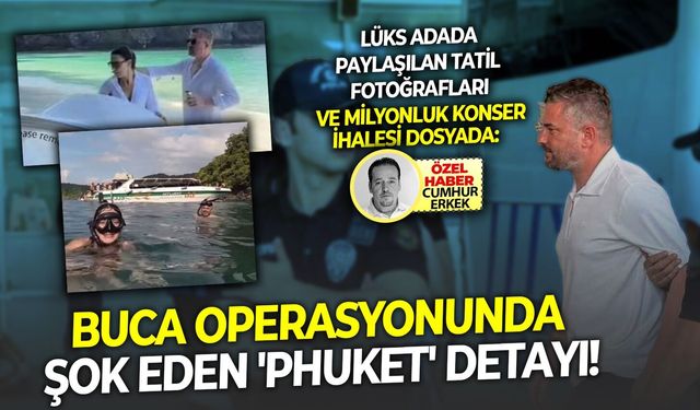 Lüks adada paylaşılan tatil fotoğrafları ve milyonluk konser ihalesi dosyada: Buca operasyonunda şok eden 'Phuket'detayı
