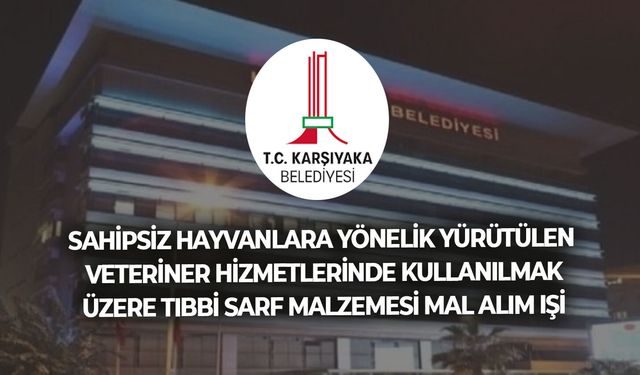 SAHİPSİZ HAYVANLARA YÖNELİK YÜRÜTÜLEN VETERİNER HİZMETLERİNDE KULLANILMAK ÜZERE TIBBİ SARF MALZEMESİ MAL ALIM IŞİ