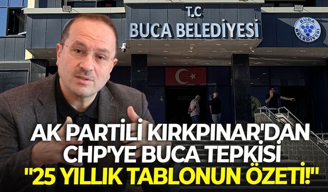 AK Partili Kırkpınar'dan CHP'ye Buca tepkisi: "25 yıllık tablonun özeti!"