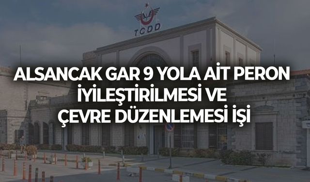 ALSANCAK GAR 9 YOLA AİT PERON İYİLEŞTİRİLMESİ VE ÇEVRE DÜZENLEMESİ İŞİ