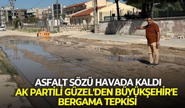 Asfalt sözü havada kaldı: AK Partili Güzel'den Büyükşehir'e Bergama tepkisi