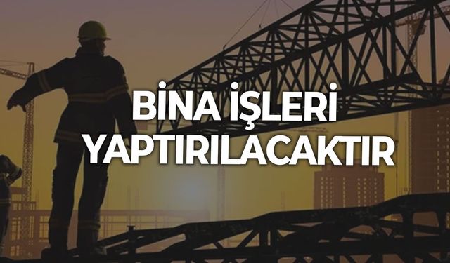 BİNA İŞLERİ YAPTIRILACAKTIR