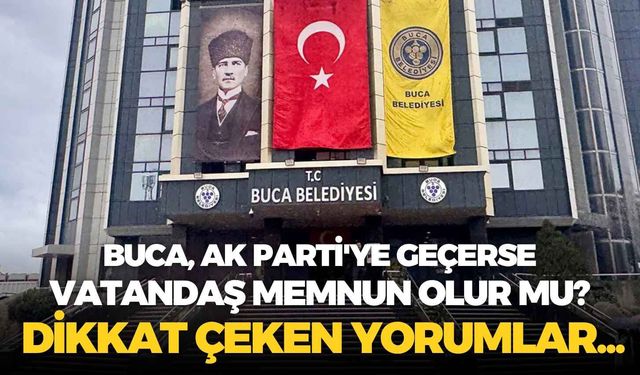Buca, AK Parti'ye geçerse vatandaş memnun olur mu? Buca halkından dikkat çeken yorumlar...