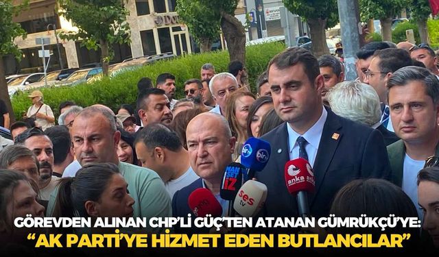 Görevden alınan CHP’li Güç’ten atanan Gümrükçü’ye: “AK Parti’ye hizmet eden Butlancılar”