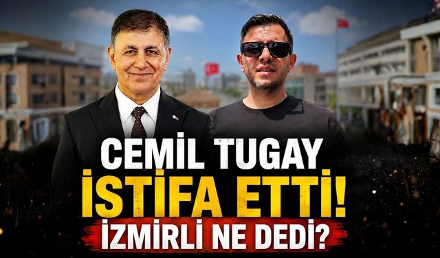 Cemil Tugay istifa etti! İzmir halkı bu istifaya ne dedi?