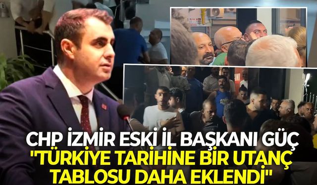 CHP İzmir eski il başkanı Güç: "Türkiye tarihine bir utanç tablosu daha eklendi"