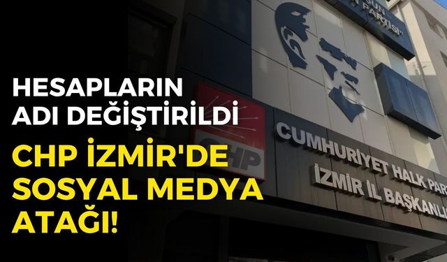 CHP İzmir'de sosyal medya atağı! Hesapların adı değiştirildi