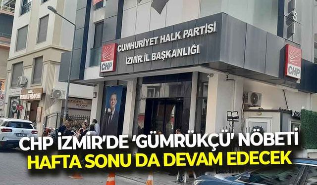 CHP İzmir'de 'Gümrükçü' nöbeti hafta sonu da devam edecek!