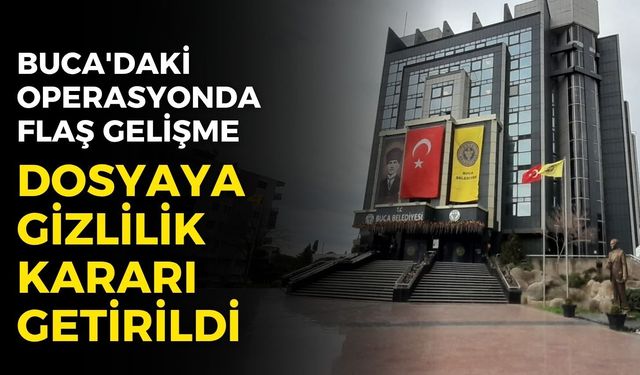 Buca'daki operasyonda flaş gelişme: Dosyaya gizlilik kararı getirildi