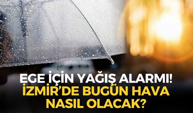 Ege için yağış alarmı! İzmir'de bugün hava nasıl olacak? Meteoroloji'den o ilçelere uyarı!