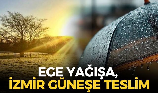 Ege yağışa, İzmir güneşe teslim... İlçelerde hava nasıl olacak? O saatlere dikkat!