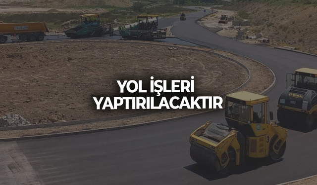 YOL İŞLERİ YAPTIRILACAKTIR