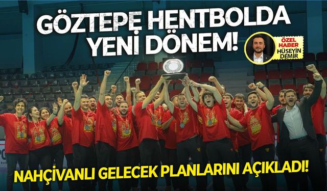 Göztepe hentbolda Nahçıvanlı gelecek planlarını açıkladı!