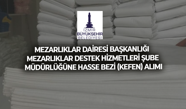 MEZARLIKLAR DAİRESİ BAŞKANLIĞI MEZARLIKLAR DESTEK HİZMETLERİ ŞUBE MÜDÜRLÜĞÜNE HASSE BEZİ (KEFEN) ALIMI